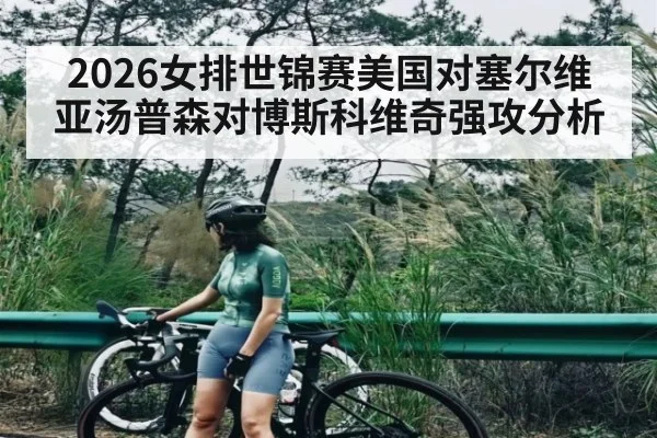 2026女排世锦赛美国对塞尔维亚汤普森对博斯科维奇强攻分析